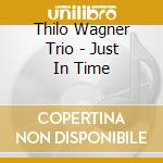 Thilo Wagner Trio - Just In Time cd musicale di Thilo Wagner Trio