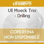 Ull Moeck Trio - Drilling cd musicale di Ull Moeck Trio