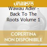 Wawau Adler - Back To The Roots Volume 1 cd musicale di Wawau Adler