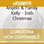 Angelo & Family Kelly - Irish Christmas cd musicale di Angelo & Family Kelly