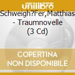 Schweigh?Fer,Matthias - Traumnovelle (3 Cd) cd musicale di Schweigh?Fer,Matthias