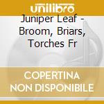 Juniper Leaf - Broom, Briars, Torches Fr cd