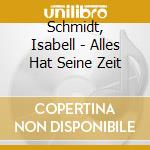 Schmidt, Isabell - Alles Hat Seine Zeit cd musicale di Schmidt, Isabell