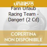 Farin Urlaub Racing Team - Danger! (2 Cd) cd musicale di Farin Urlaub Racing Team