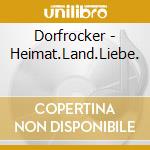 Dorfrocker - Heimat.Land.Liebe. cd musicale di Dorfrocker