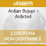 Ardian Bujupi - Ardicted cd musicale di Ardian Bujupi