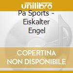 Pa Sports - Eiskalter Engel cd musicale di Pa Sports