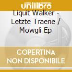 Liquit Walker - Letzte Traene / Mowgli Ep cd musicale di Liquit Walker