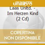 Laas Unltd. - Im Herzen Kind (2 Cd) cd musicale di Laas Unltd.