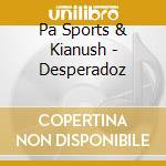 Pa Sports & Kianush - Desperadoz cd musicale di Pa Sports & Kianush
