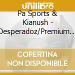 Pa Sports & Kianush - Desperadoz/Premium Edit. (2 Cd) cd musicale di Pa Sports & Kianush