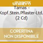 Tamas - Kopf.Stein.Pflaster-Ltd. (2 Cd) cd musicale di Tamas