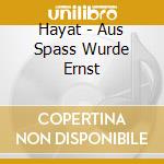 Hayat - Aus Spass Wurde Ernst cd