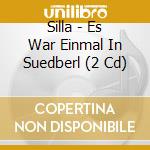 Silla - Es War Einmal In Suedberl (2 Cd) cd musicale di Silla