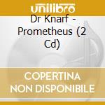Dr Knarf - Prometheus (2 Cd) cd musicale di Dr Knarf