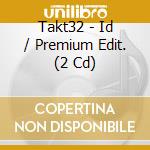 Takt32 - Id / Premium Edit. (2 Cd) cd