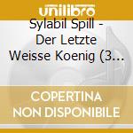 Sylabil Spill - Der Letzte Weisse Koenig (3 Cd) cd musicale di Sylabil Spill