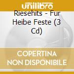 Riesehits - Fur Heibe Feste (3 Cd) cd musicale di Riesehits
