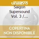 Saigon Supersound Vol. 3 / Various cd