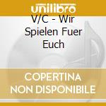 V/C - Wir Spielen Fuer Euch cd