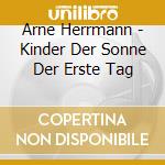 Arne Herrmann - Kinder Der Sonne Der Erste Tag cd musicale di Arne Herrmann