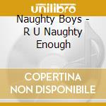 Naughty Boys - R U Naughty Enough cd musicale di Naughty Boys