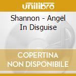 Shannon - Angel In Disguise cd musicale di Shannon
