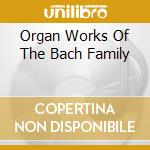 Organ Works Of The Bach Family cd musicale