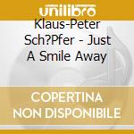 Klaus-Peter Sch?Pfer - Just A Smile Away cd