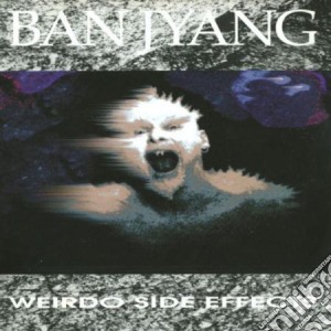 Ban Jyang - Weirdo Side Effects cd musicale di Ban Jyang