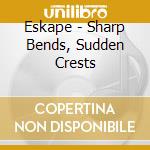 Eskape - Sharp Bends, Sudden Crests cd