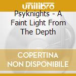 Psyknights - A Faint Light From The Depth cd musicale di Psyknights