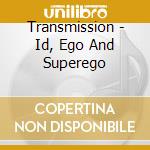 Transmission - Id, Ego And Superego cd musicale