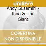 Andy Susemihl - King & The Giant cd musicale di Andy Susemihl
