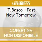 T.Basco - Past Now Tomorrow cd musicale di T.Basco