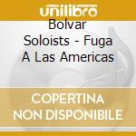 Bolvar Soloists - Fuga A Las Americas cd