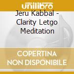 Jeru Kabbal - Clarity Letgo Meditation cd