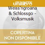 Weiss'ngroana & Schlossgo - Volksmusik cd musicale di Weiss'ngroana & Schlossgo