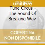 Tune Circus - The Sound Of Breaking Wav cd