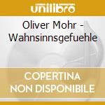 Oliver Mohr - Wahnsinnsgefuehle cd