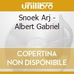 Snoek Arj - Albert Gabriel cd