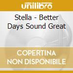 Stella - Better Days Sound Great cd