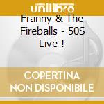 Franny & The Fireballs - 50S Live ! cd