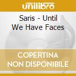 Saris - Until We Have Faces cd musicale di Saris