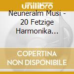 Neuneralm Musi - 20 Fetzige Harmonika St?Cke 1 cd musicale di Neuneralm Musi