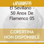El Sevillano - 50 Anos De Flamenco 05 cd