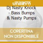 Dj Nasty Knock - Bass Bumps & Nasty Pumps cd