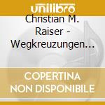 Christian M. Raiser - Wegkreuzungen Im Leben J.S.Bachs cd musicale di Christian M. Raiser