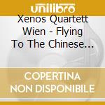 Xenos Quartett Wien - Flying To The Chinese Moon cd
