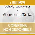 Scholl/Kutrowatz - Violinsonate/Drei St?Cke Aus Schindlers Liste/Addendum cd musicale di Scholl/Kutrowatz
